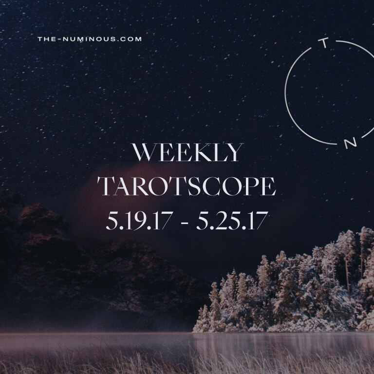 NUMINOUS WEEKLY TAROTSCOPE: MAY 19—25 2017